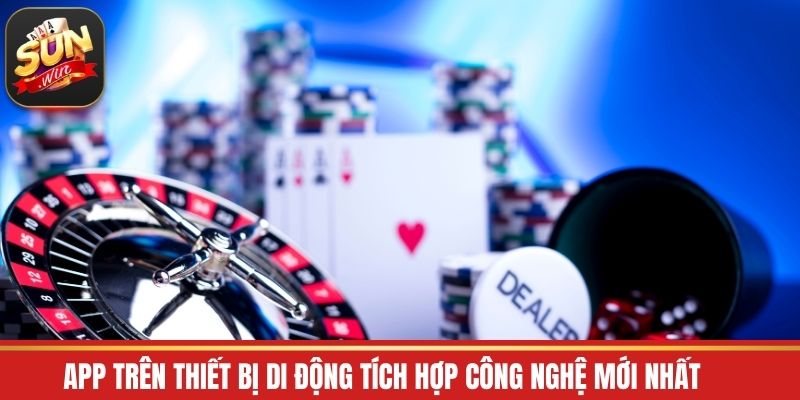App trên thiết bị di động tích hợp công nghệ mới nhất